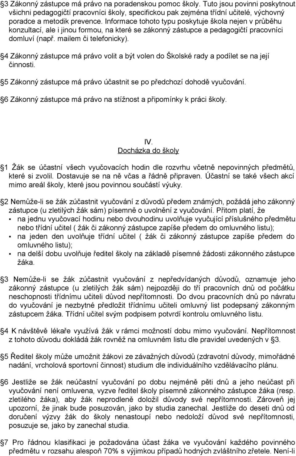 4 Zákonný zástupce má právo volit a být volen do Školské rady a podílet se na její činnosti. 5 Zákonný zástupce má právo účastnit se po předchozí dohodě vyučování.