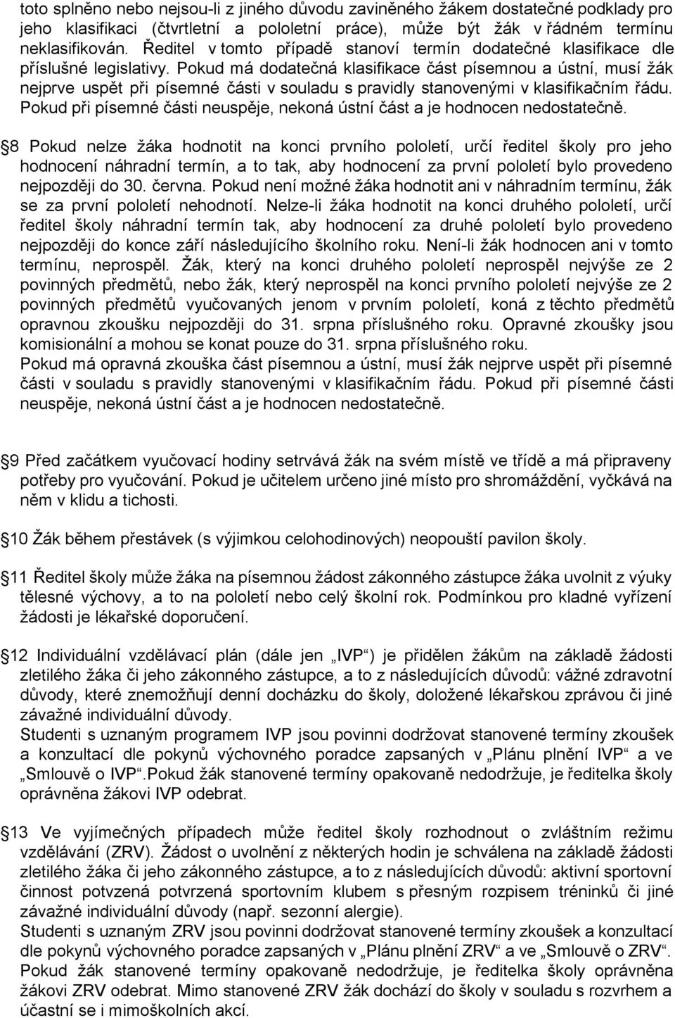 Pokud má dodatečná klasifikace část písemnou a ústní, musí žák nejprve uspět při písemné části v souladu s pravidly stanovenými v klasifikačním řádu.