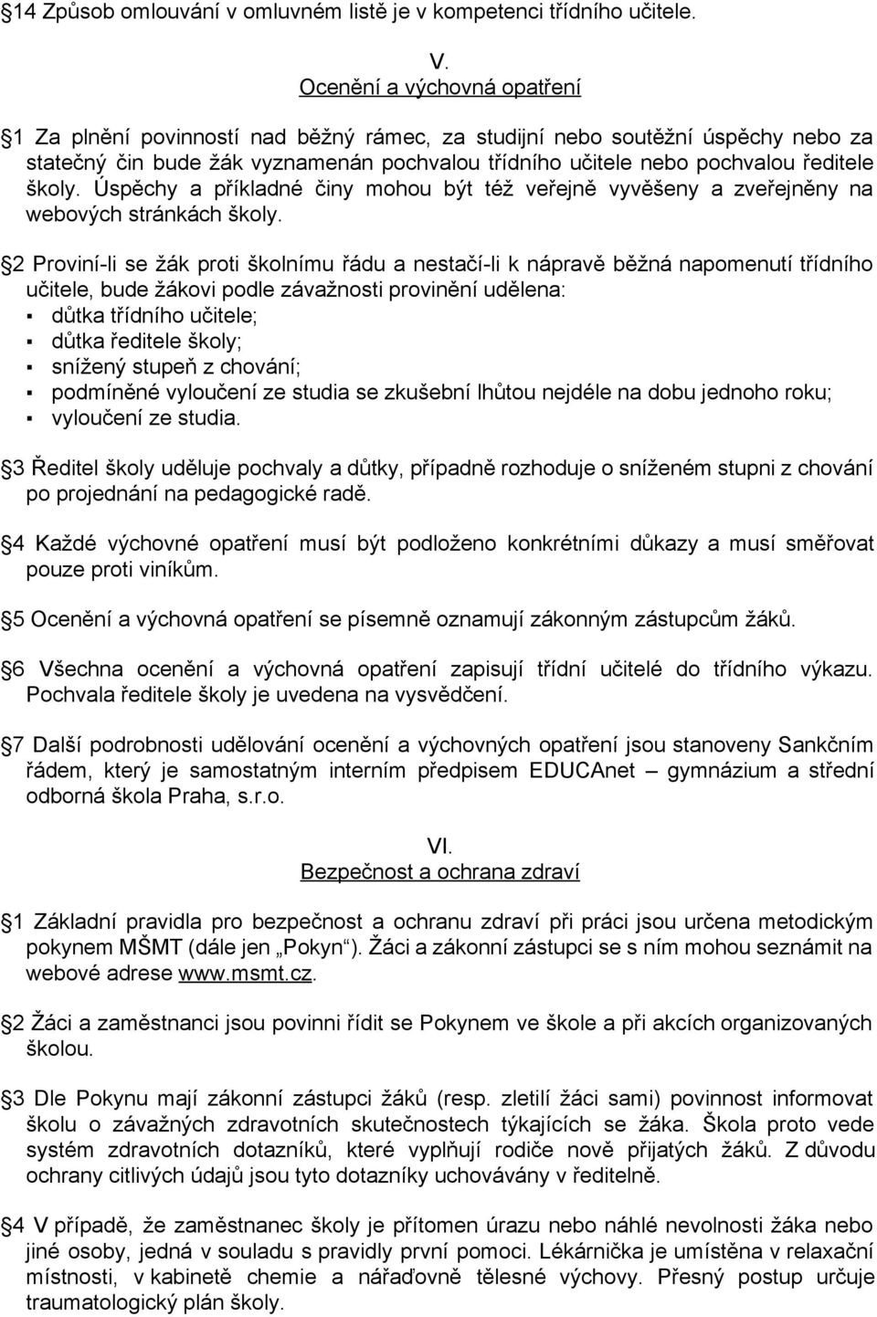 Úspěchy a příkladné činy mohou být též veřejně vyvěšeny a zveřejněny na webových stránkách školy.