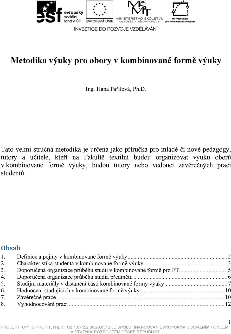 budou tutory nebo vedoucí závěrečných prací studentů. Obsah 1. Definice a pojmy v kombinované formě výuky... 2 2. Charakteristika studenta v kombinované formě výuky... 3 3.