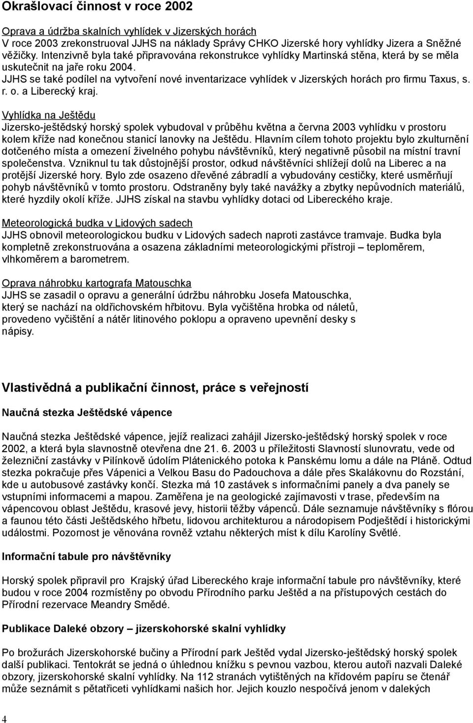 JJHS se také podílel na vytvoření nové inventarizace vyhlídek v Jizerských horách pro firmu Taxus, s. r. o. a Liberecký kraj.