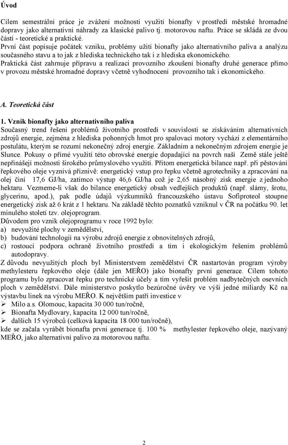 První část popisuje počátek vzniku, problémy užití bionafty jako alternativního paliva a analýzu současného stavu a to jak z hlediska technického tak i z hlediska ekonomického.