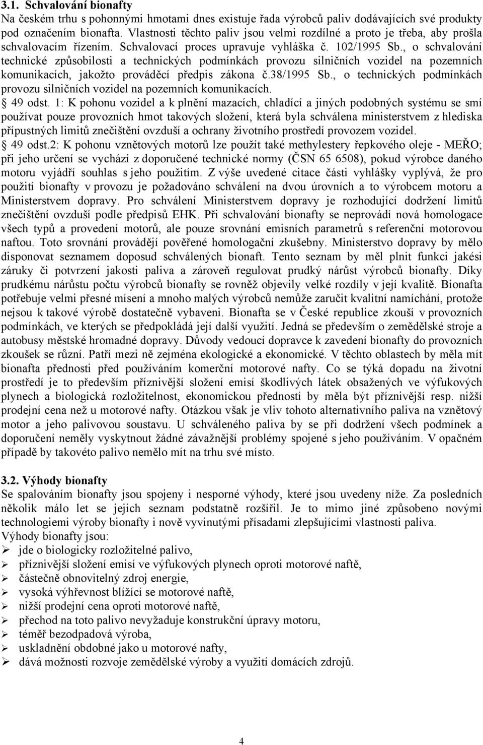 , o schvalování technické způsobilosti a technických podmínkách provozu silničních vozidel na pozemních komunikacích, jakožto prováděcí předpis zákona č.38/1995 Sb.