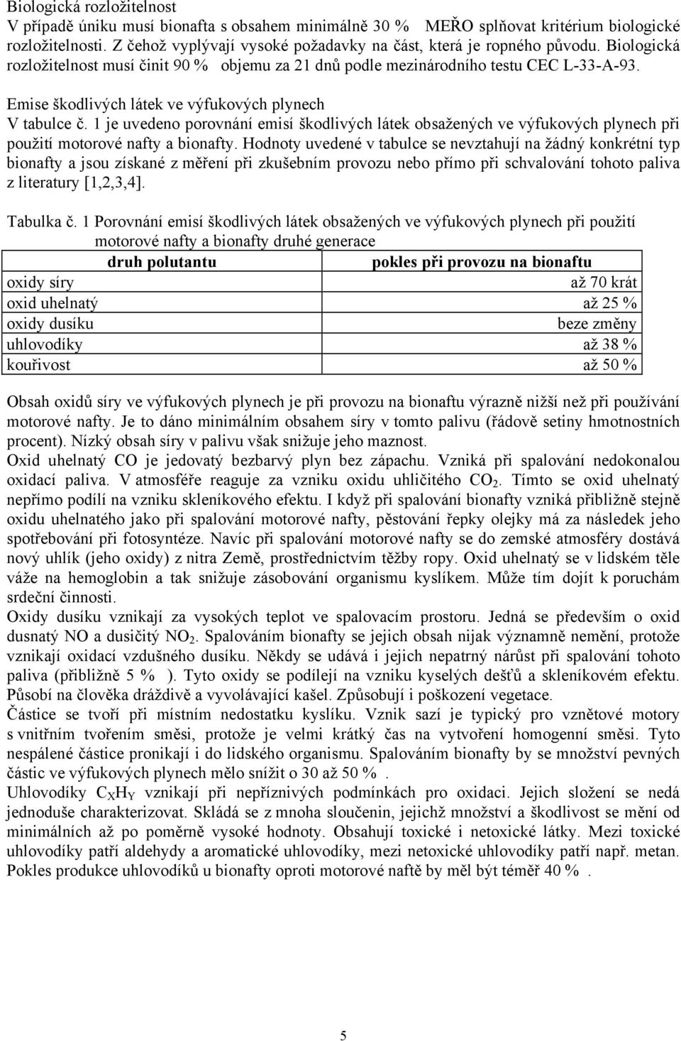 Emise škodlivých látek ve výfukových plynech V tabulce č. 1 je uvedeno porovnání emisí škodlivých látek obsažených ve výfukových plynech při použití motorové nafty a bionafty.