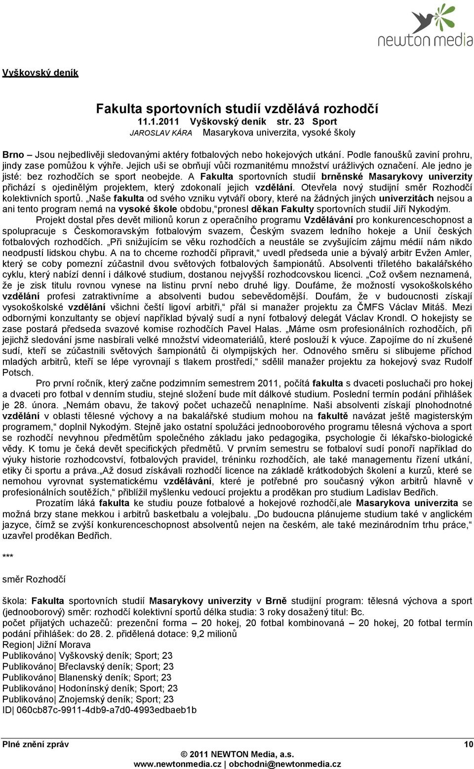 Jejich uši se obrňují vůči rozmanitému mnoţství uráţlivých označení. Ale jedno je jisté: bez rozhodčích se sport neobejde.