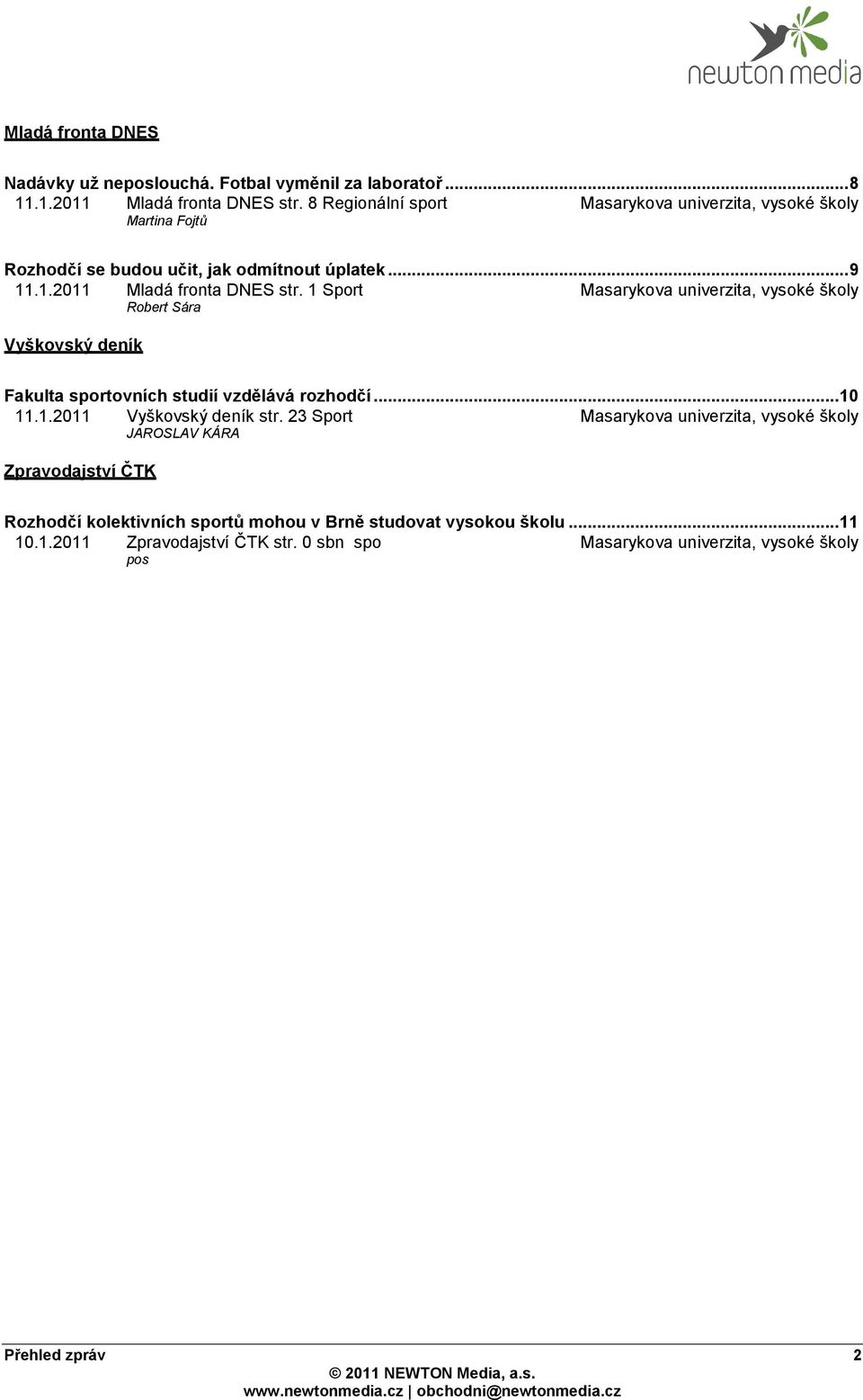 1 Sport Masarykova univerzita, vysoké školy Robert Sára Vyškovský deník Fakulta sportovních studií vzdělává rozhodčí... 10 11.1.2011 Vyškovský deník str.