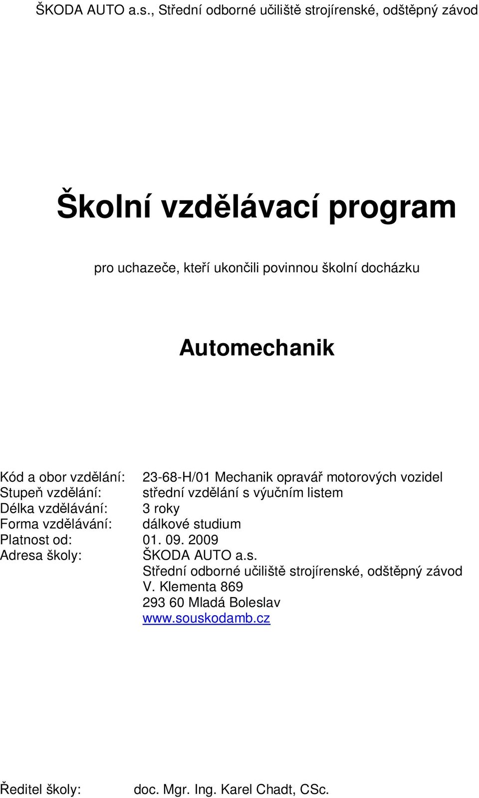 Automechanik Kód a obor vzdělání: 23-68-H/01 Mechanik opravář motorových vozidel Stupeň vzdělání: střední vzdělání s výučním listem Délka