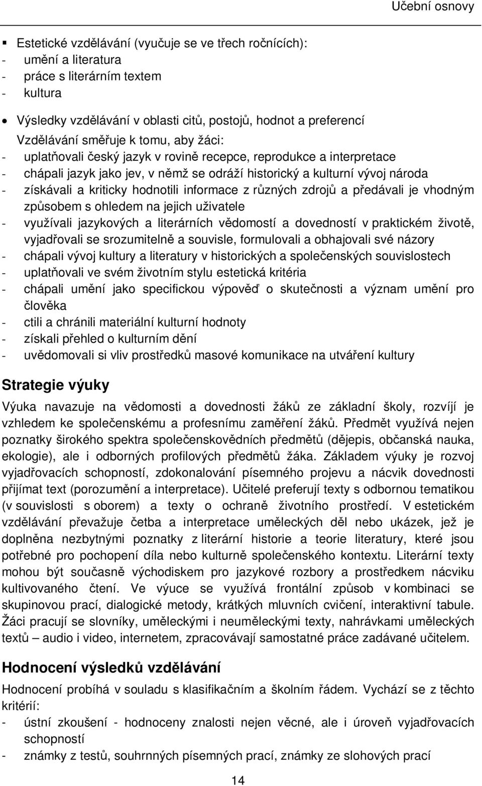 zdrojů a předávali je vhodným způsobem s ohledem na jejich uživatele - využívali jazykových a literárních vědomostí a dovedností v praktickém životě, vyjadřovali se srozumitelně a souvisle,