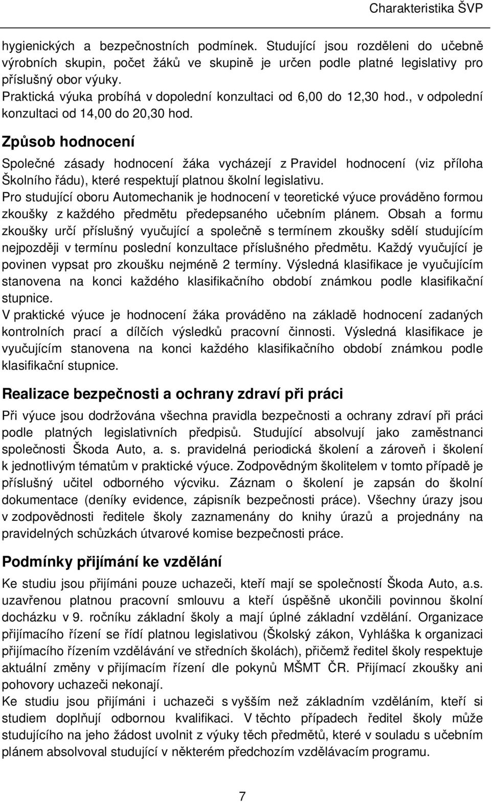 Způsob hodnocení Společné zásady hodnocení žáka vycházejí z Pravidel hodnocení (viz příloha Školního řádu), které respektují platnou školní legislativu.