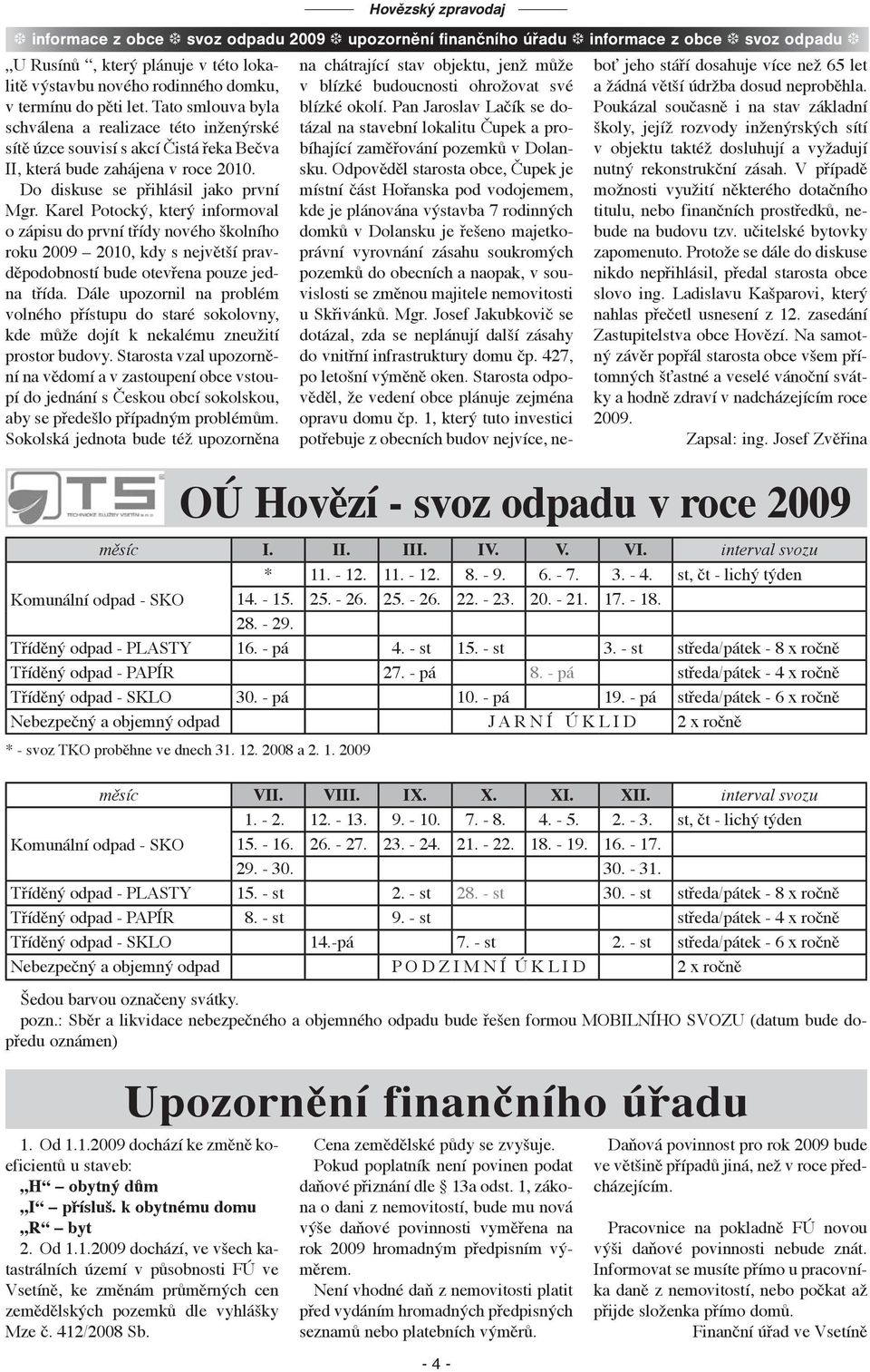 Karel Potocký, který informoval o zápisu do první třídy nového školního roku 2009 2010, kdy s největší pravděpodobností bude otevřena pouze jedna třída.