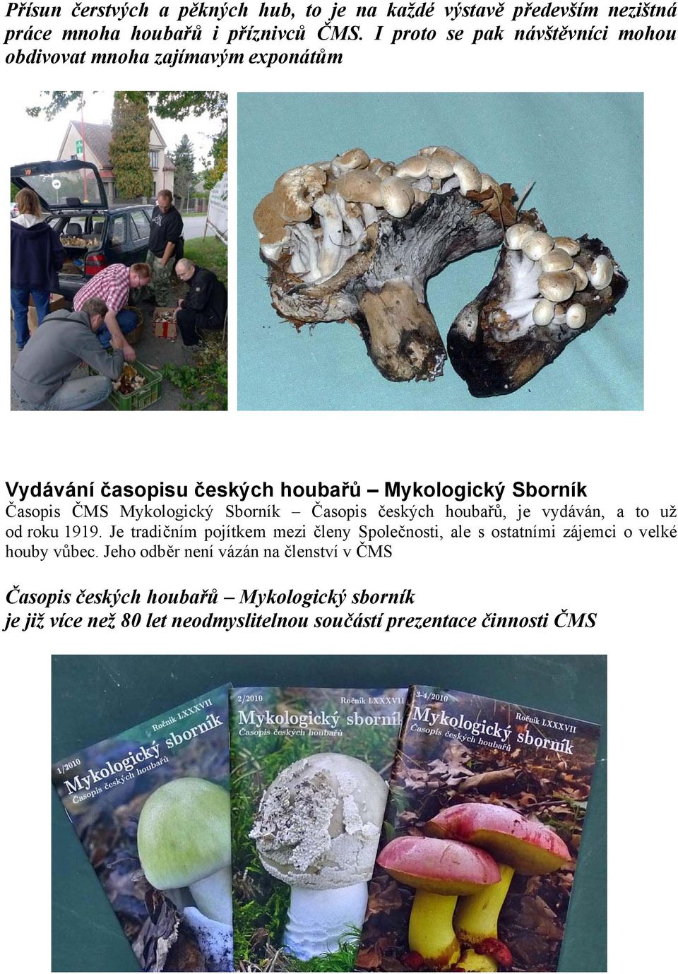 Mykologický Sborník Časopis českých houbařů, je vydáván, a to už od roku 1919.