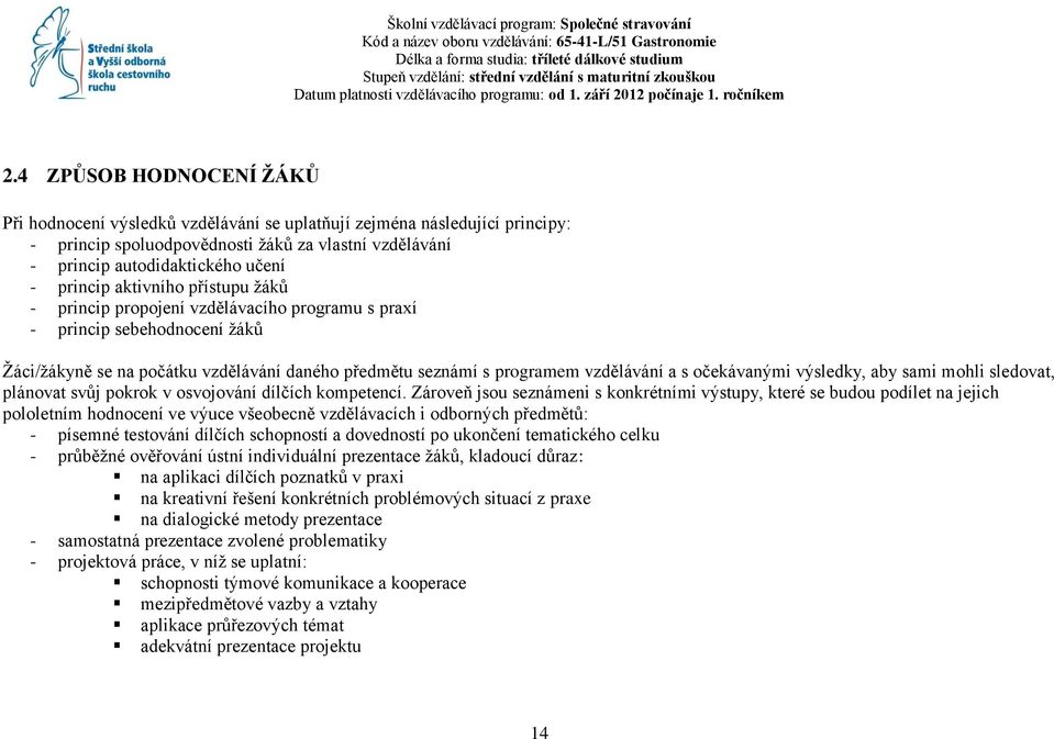 4 ZPŮSOB HODNOCENÍ ŢÁKŮ Při hodnocení výsledků vzdělávání se uplatňují zejména následující principy: - princip spoluodpovědnosti ţáků za vlastní vzdělávání - princip autodidaktického učení - princip