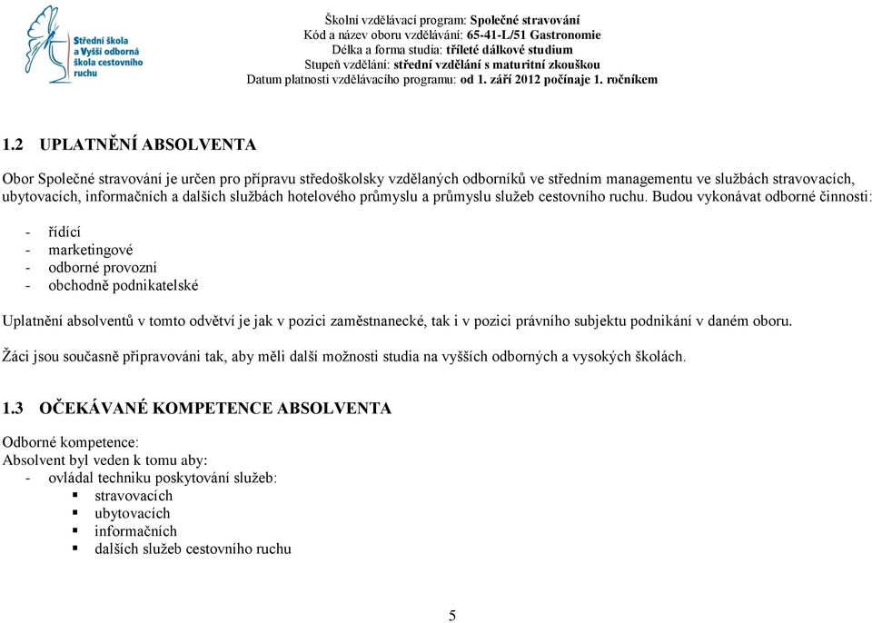 2 UPLATNĚNÍ ABSOLVENTA Obor Společné stravování je určen pro přípravu středoškolsky vzdělaných odborníků ve středním managementu ve sluţbách stravovacích, ubytovacích, informačních a dalších sluţbách