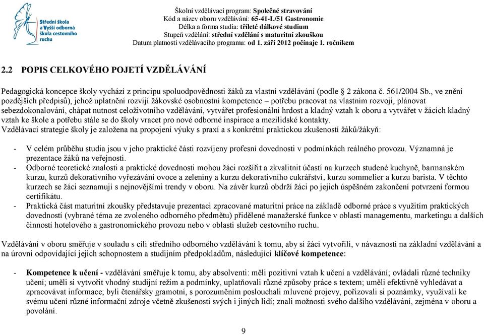 2 POPIS CELKOVÉHO POJETÍ VZDĚLÁVÁNÍ Pedagogická koncepce školy vychází z principu spoluodpovědnosti ţáků za vlastní vzdělávání (podle 2 zákona č. 561/2004 Sb.