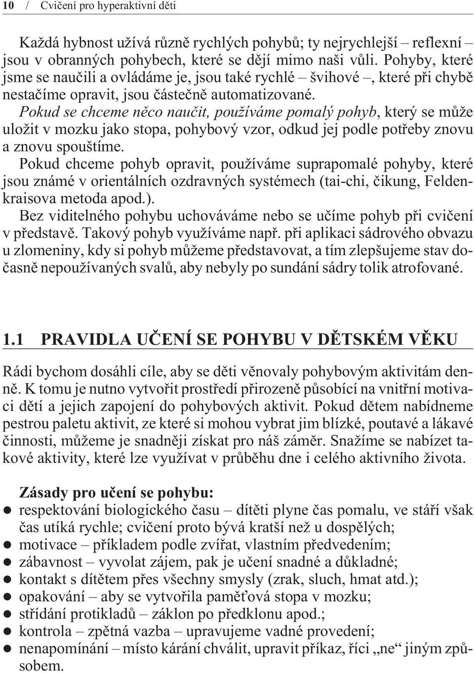 Pokud se chceme nìco nauèit, používáme pomalý pohyb, který se mùže uložit v mozku jako stopa, pohybový vzor, odkud jej podle potøeby znovu a znovu spouštíme.