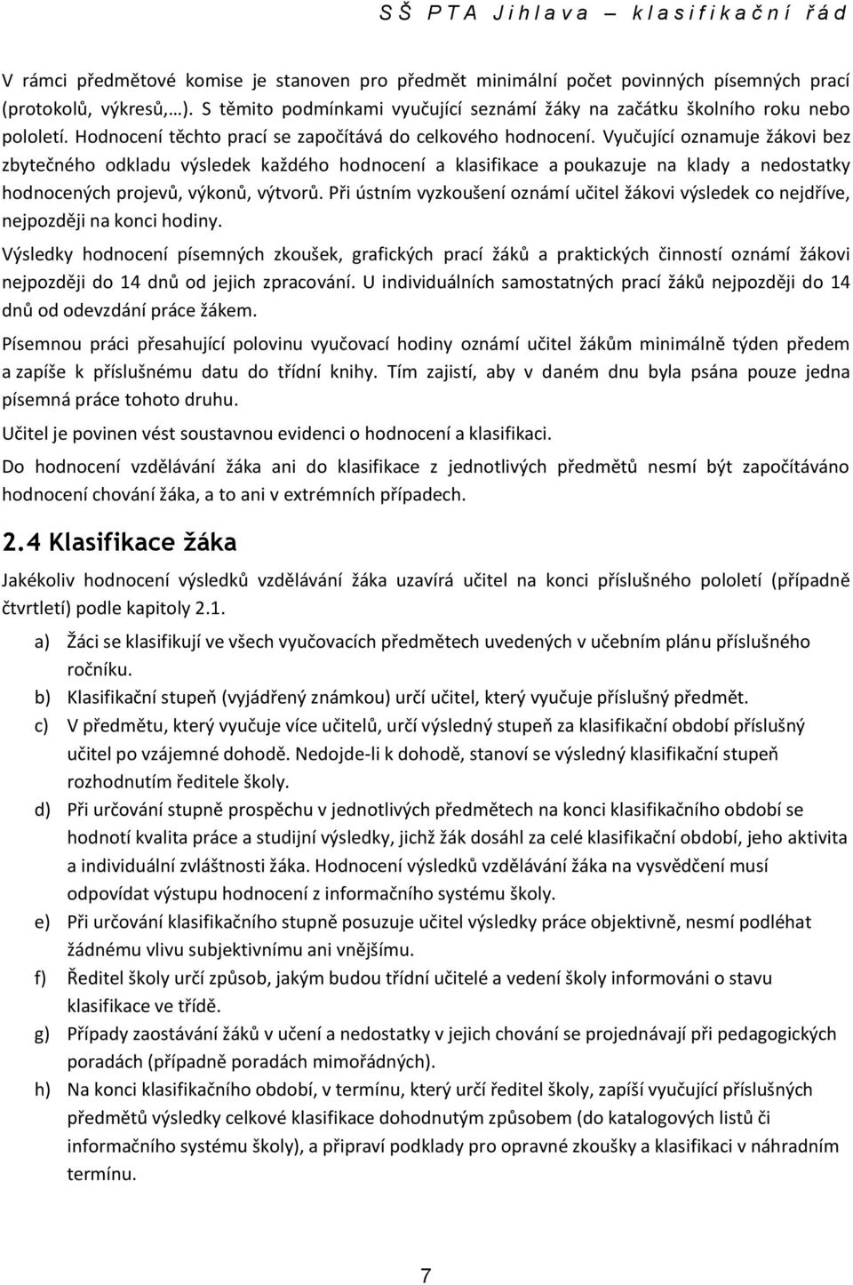 Vyučující oznamuje žákovi bez zbytečného odkladu výsledek každého hodnocení a klasifikace a poukazuje na klady a nedostatky hodnocených projevů, výkonů, výtvorů.