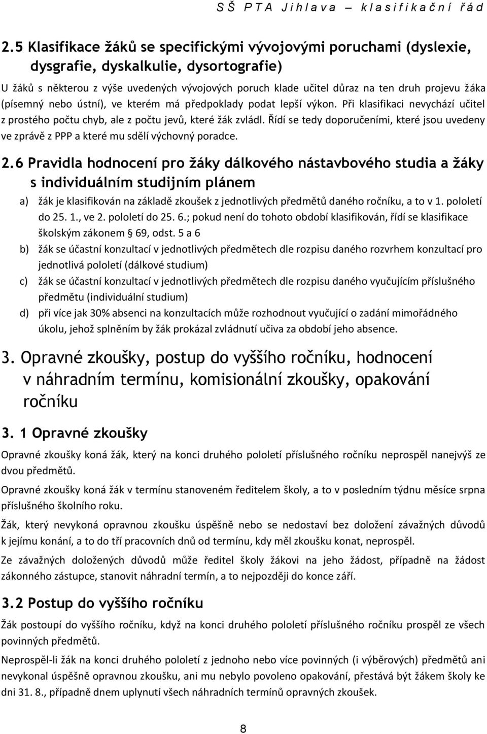 Řídí se tedy doporučeními, které jsou uvedeny ve zprávě z PPP a které mu sdělí výchovný poradce. 2.