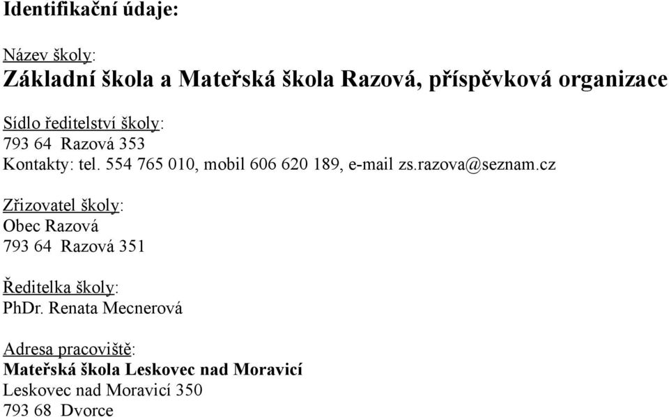 razova@seznam.cz Zřizovatel školy: Obec Razová 793 64 Razová 351 Ředitelka školy: PhDr.