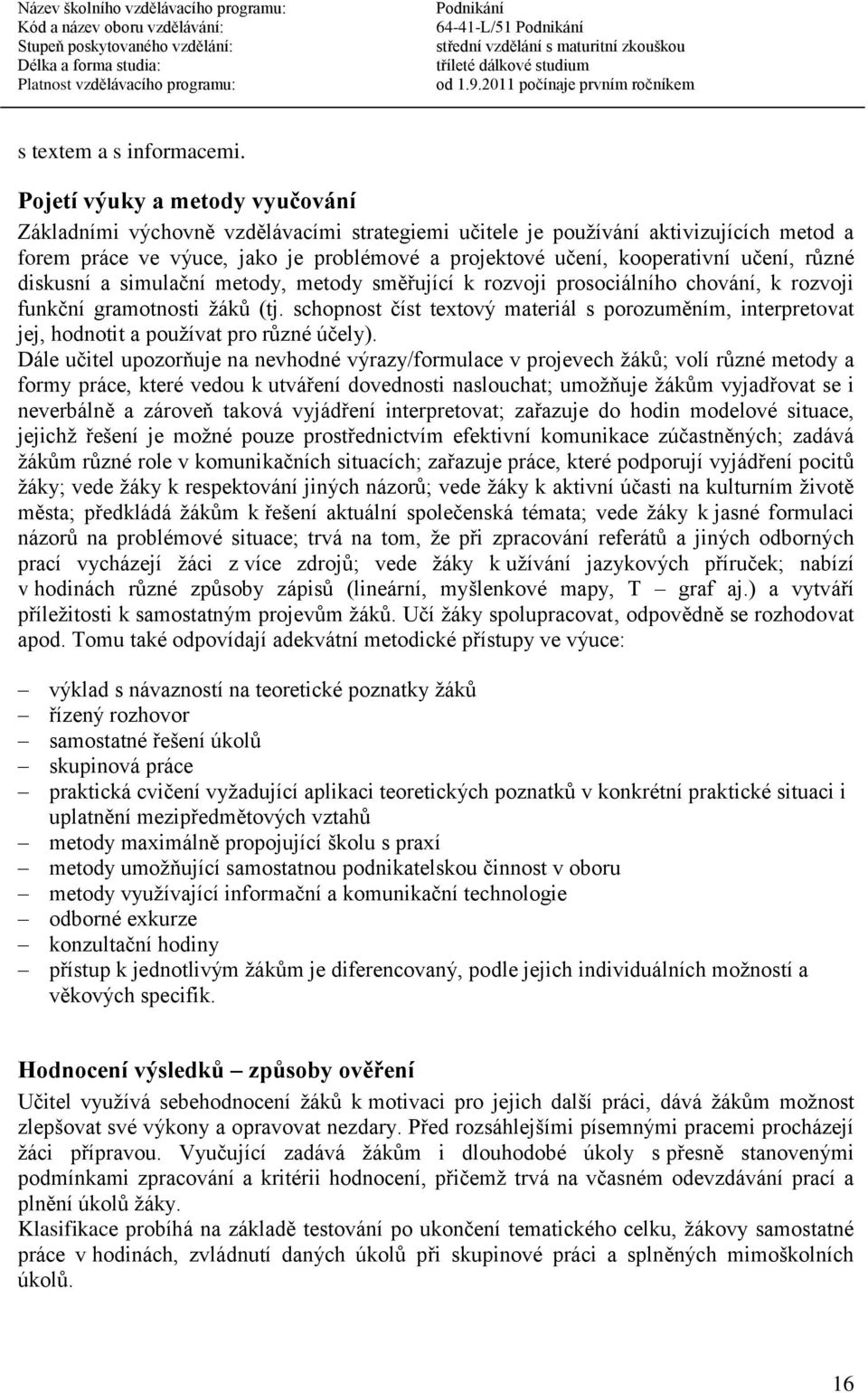 učení, různé diskusní a simulační metody, metody směřující k rozvoji prosociálního chování, k rozvoji funkční gramotnosti žáků (tj.