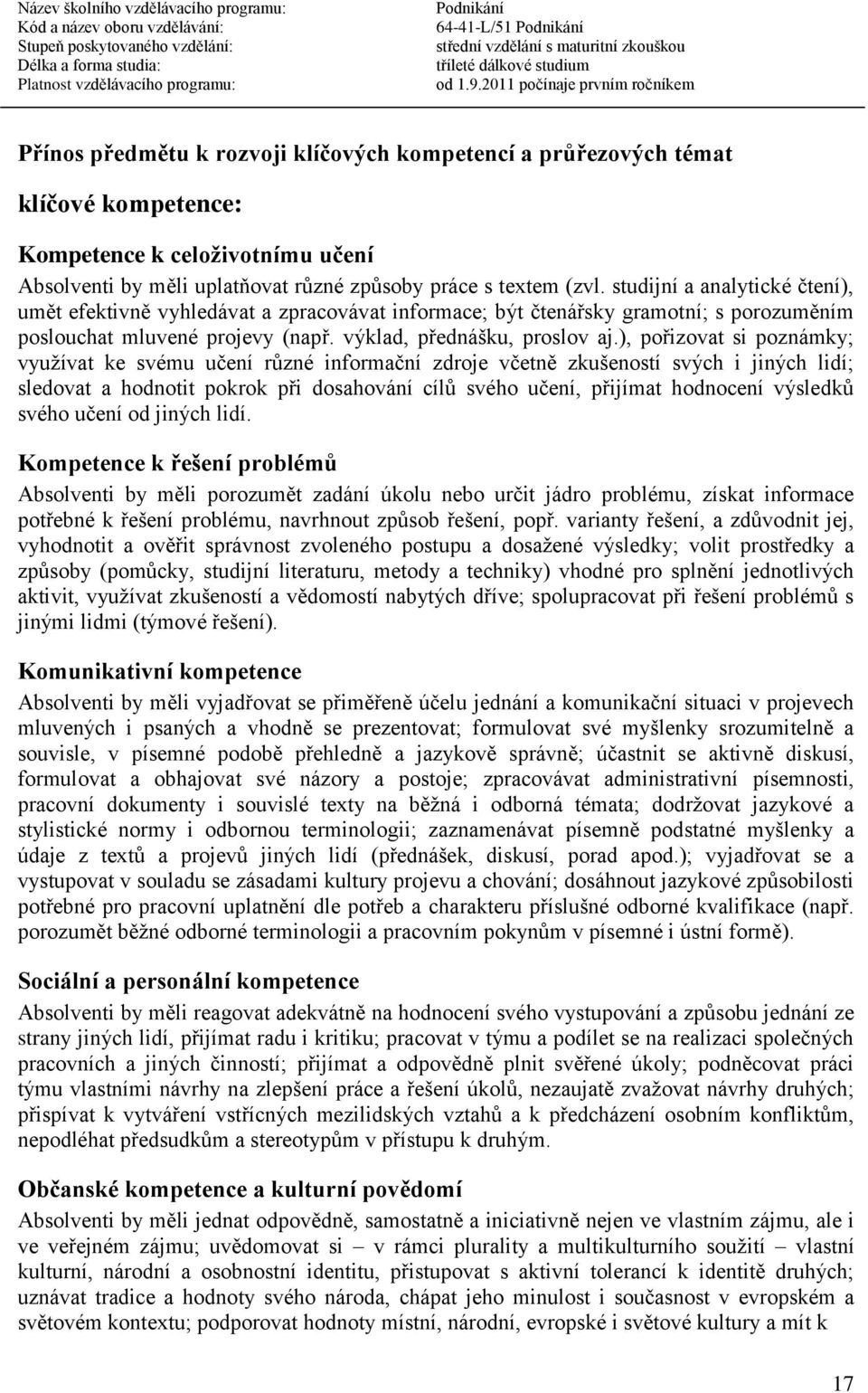 ), pořizovat si poznámky; využívat ke svému učení různé informační zdroje včetně zkušeností svých i jiných lidí; sledovat a hodnotit pokrok při dosahování cílů svého učení, přijímat hodnocení