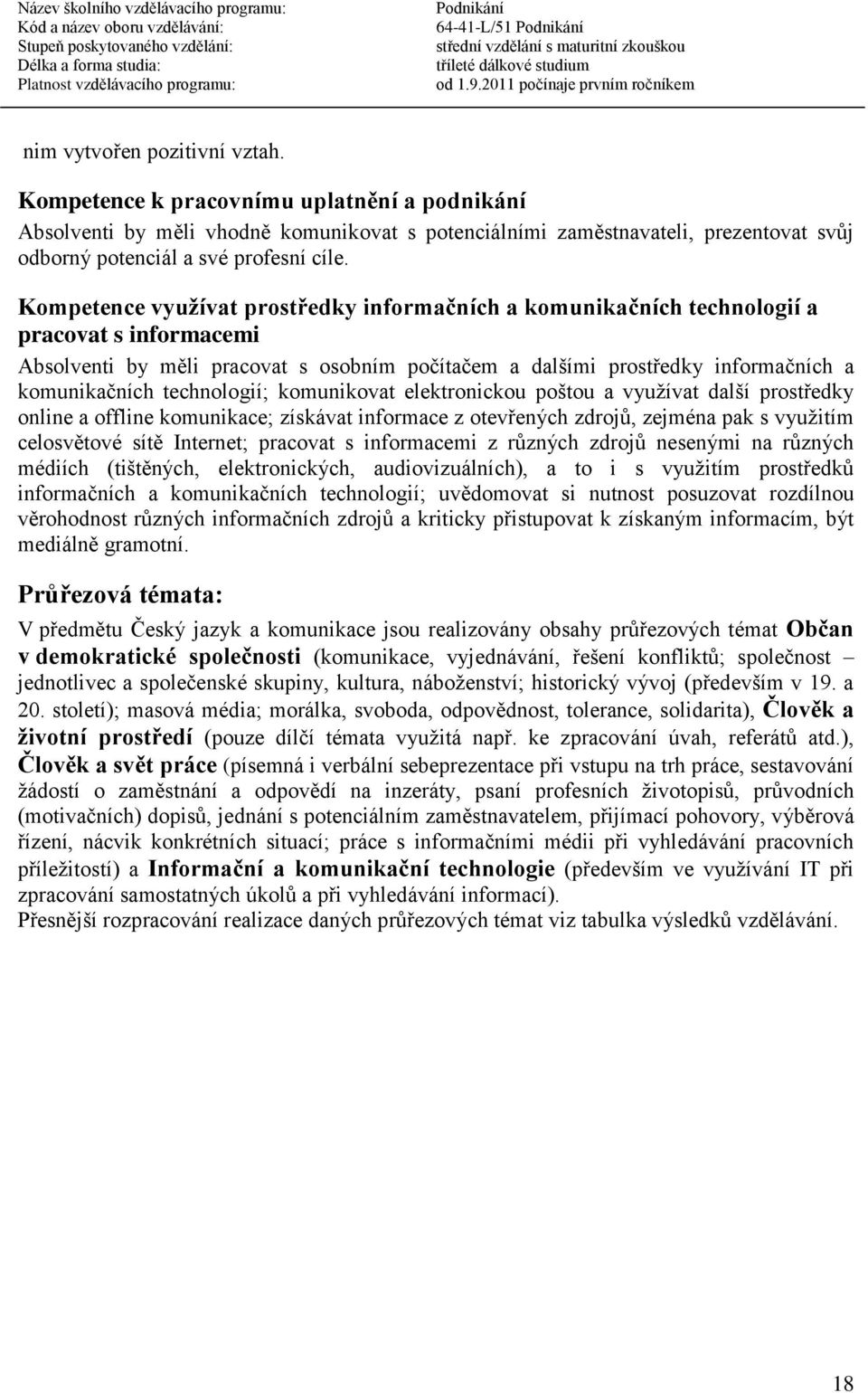 Kompetence využívat prostředky informačních a komunikačních technologií a pracovat s informacemi Absolventi by měli pracovat s osobním počítačem a dalšími prostředky informačních a komunikačních