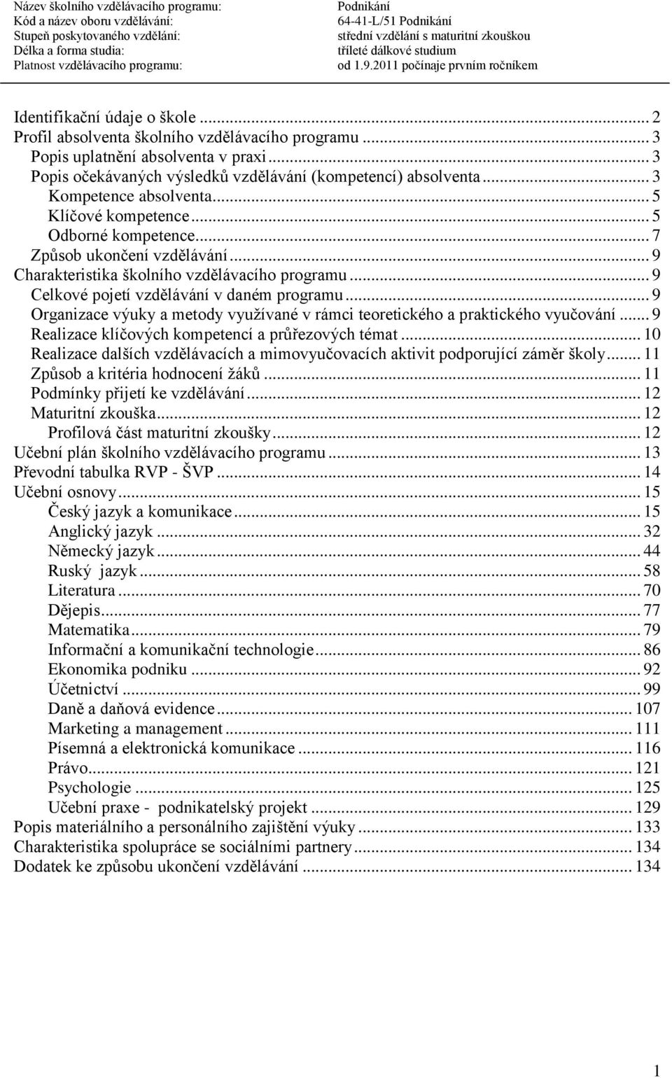 .. 9 Celkové pojetí vzdělávání v daném programu... 9 Organizace výuky a metody využívané v rámci teoretického a praktického vyučování... 9 Realizace klíčových kompetencí a průřezových témat.