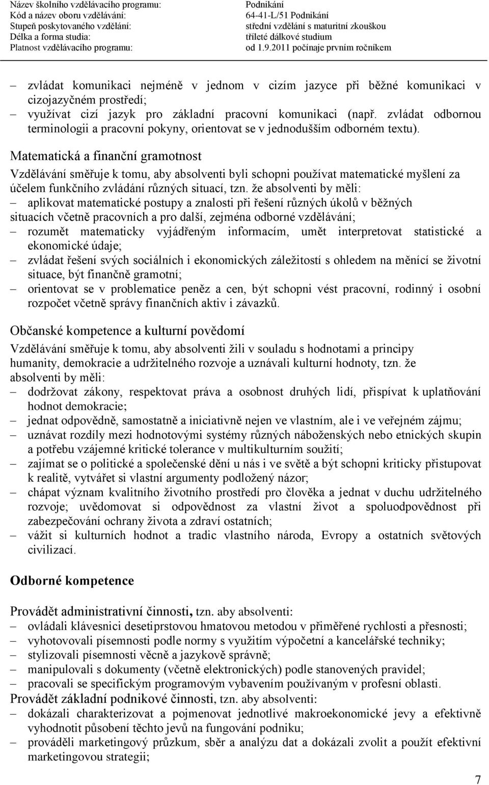 Matematická a finanční gramotnost Vzdělávání směřuje k tomu, aby absolventi byli schopni používat matematické myšlení za účelem funkčního zvládání různých situací, tzn.