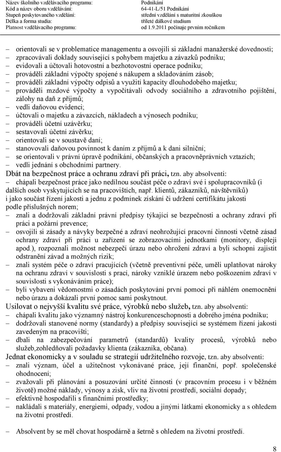 vypočítávali odvody sociálního a zdravotního pojištění, zálohy na daň z příjmů; vedli daňovou evidenci; účtovali o majetku a závazcích, nákladech a výnosech podniku; prováděli účetní uzávěrku;