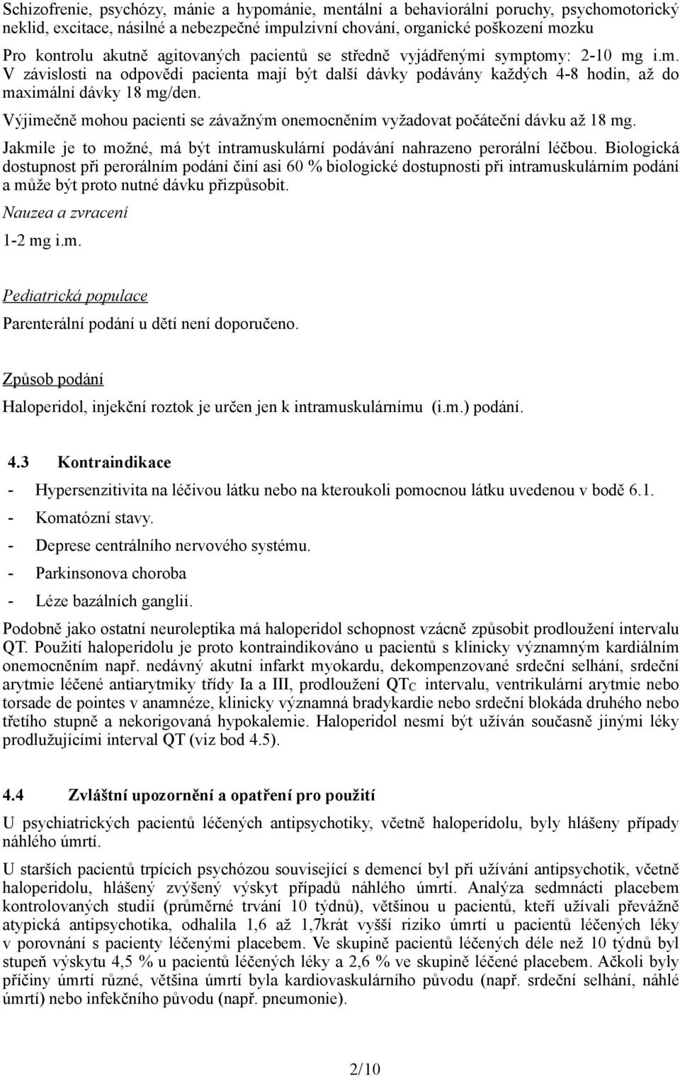 Výjimečně mohou pacienti se závažným onemocněním vyžadovat počáteční dávku až 18 mg. Jakmile je to možné, má být intramuskulární podávání nahrazeno perorální léčbou.