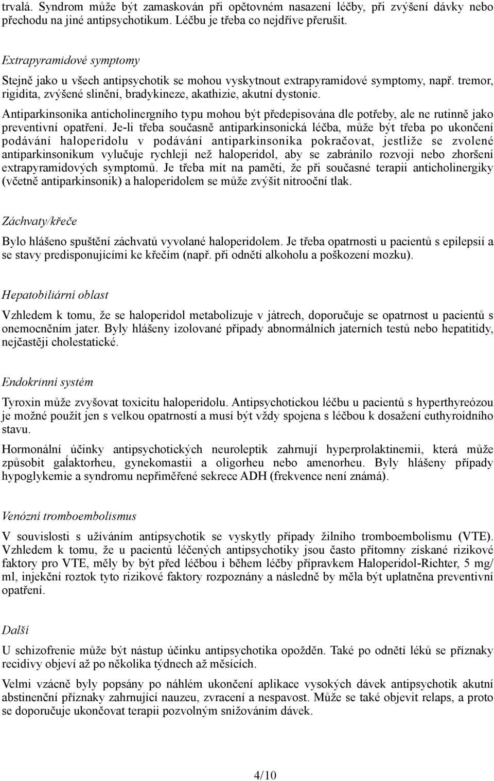 Antiparkinsonika anticholinergního typu mohou být předepisována dle potřeby, ale ne rutinně jako preventivní opatření.