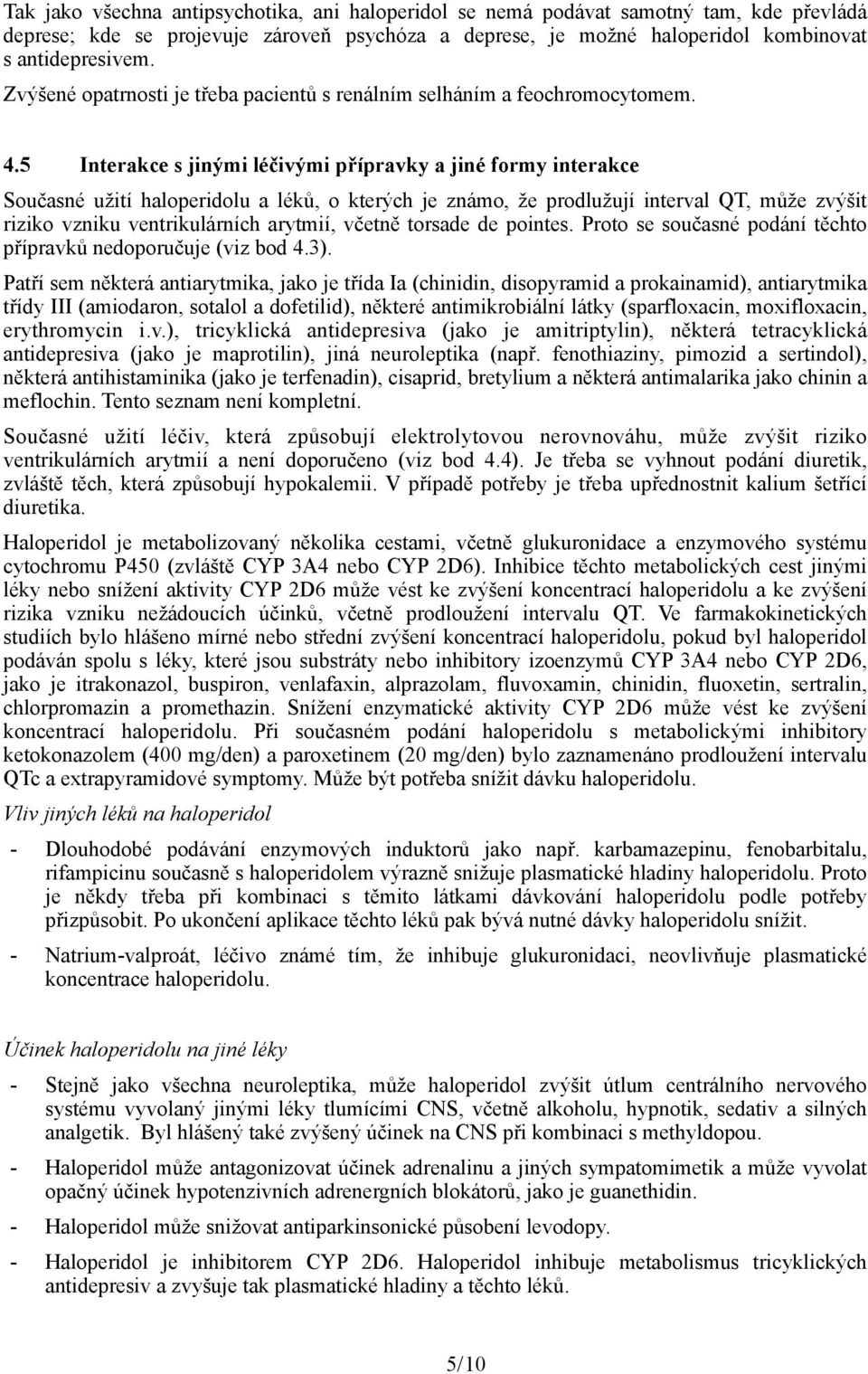 5 Interakce s jinými léčivými přípravky a jiné formy interakce Současné užití haloperidolu a léků, o kterých je známo, že prodlužují interval QT, může zvýšit riziko vzniku ventrikulárních arytmií,