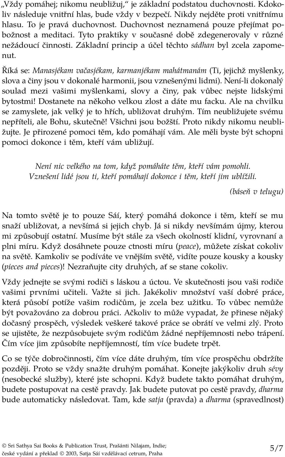 Říká se: Manasjékam vačasjékam, karmanjékam mahátmanám (Ti, jejichž myšlenky, slova a činy jsou v dokonalé harmonii, jsou vznešenými lidmi).