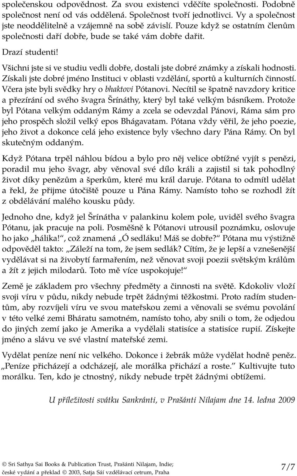 Získali jste dobré jméno Instituci v oblasti vzdělání, sportů a kulturních činností. Včera jste byli svědky hry o bhaktovi Pótanovi.