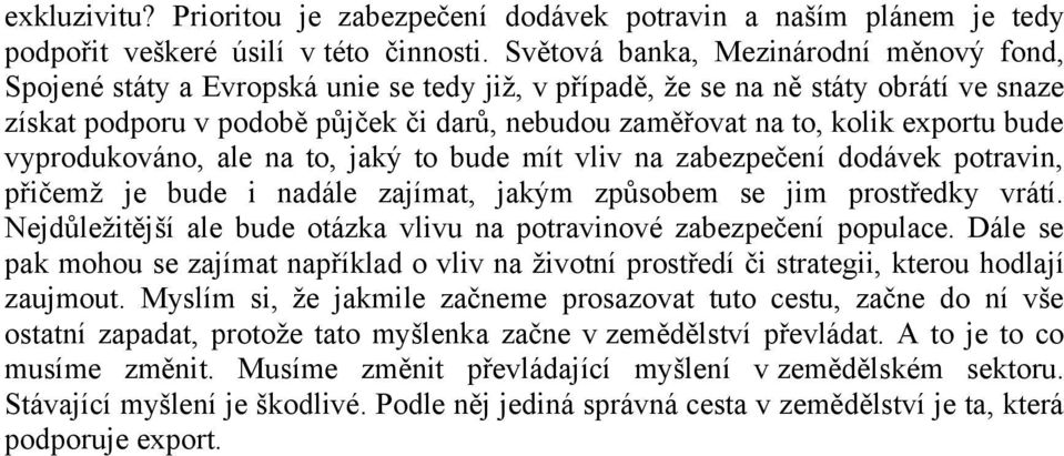 exportu bude vyprodukováno, ale na to, jaký to bude mít vliv na zabezpečení dodávek potravin, přičemž je bude i nadále zajímat, jakým způsobem se jim prostředky vrátí.