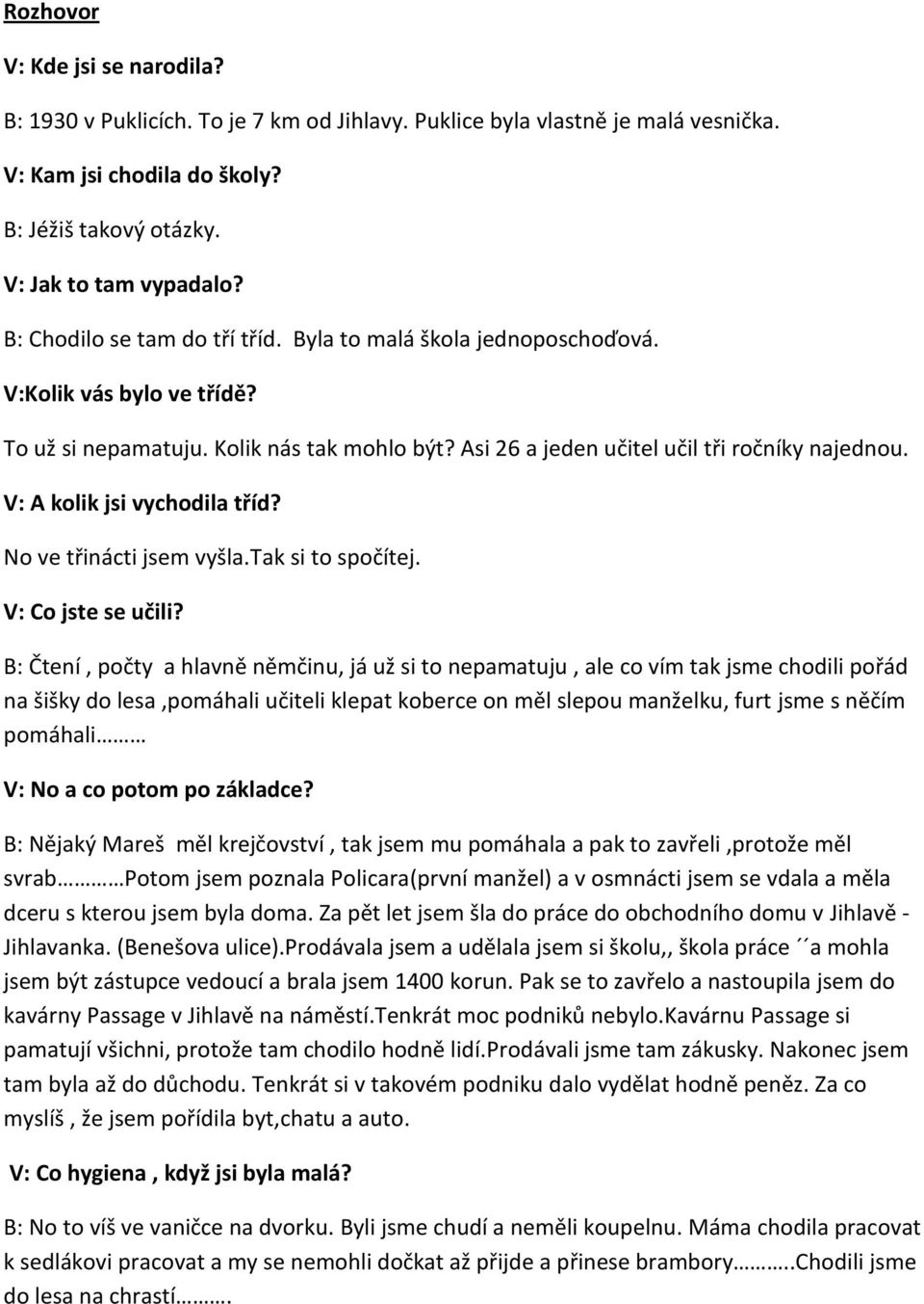 V: A kolik jsi vychodila tříd? No ve třinácti jsem vyšla.tak si to spočítej. V: Co jste se učili?