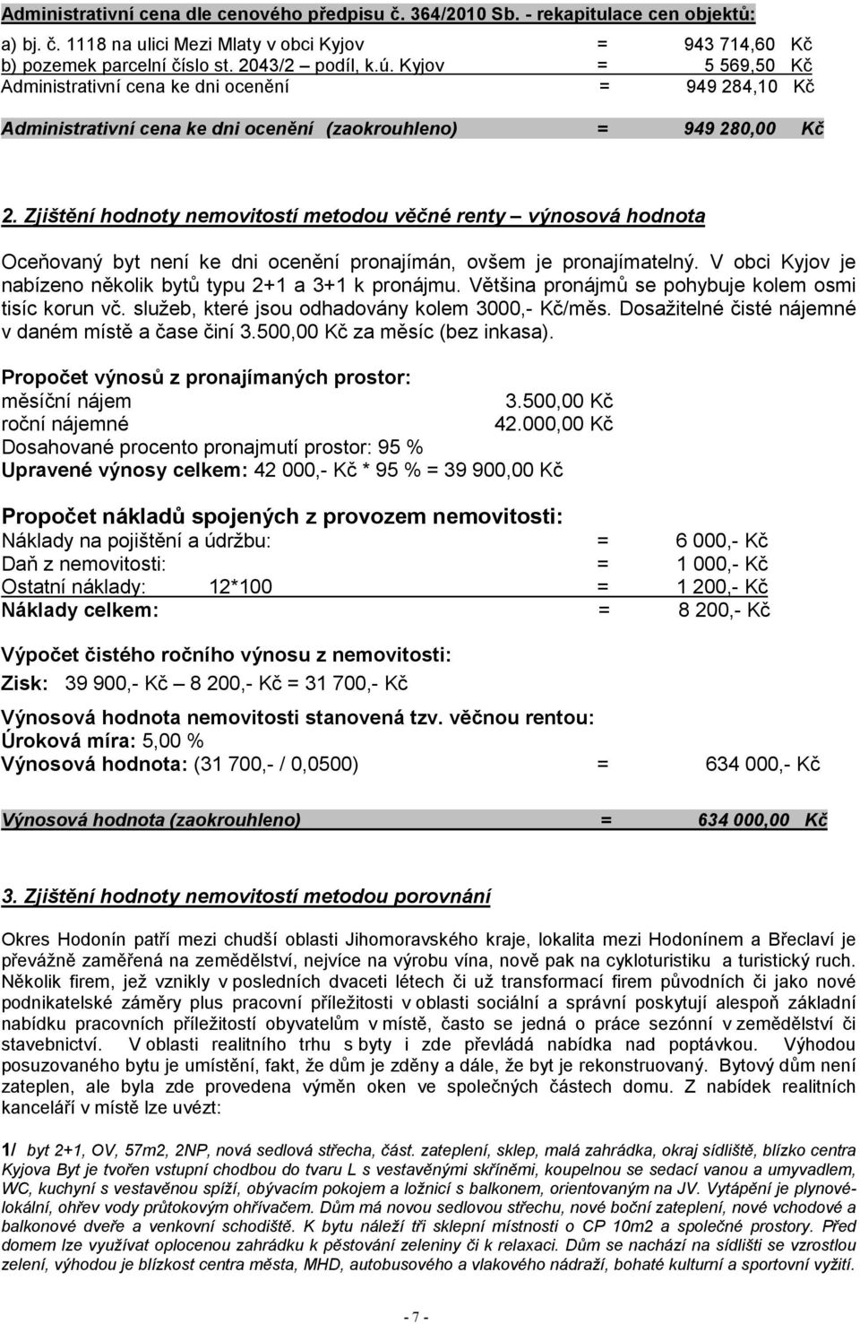 Zjištění hodnoty nemovitostí metodou věčné renty výnosová hodnota Oceňovaný byt není ke dni ocenění pronajímán, ovšem je pronajímatelný.