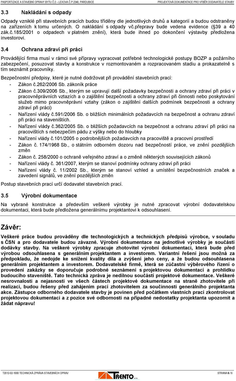 a 40 zák.č.185/2001 o odpadech v platném znění), která bude ihned po dokončení výstavby předložena investorovi. 3.