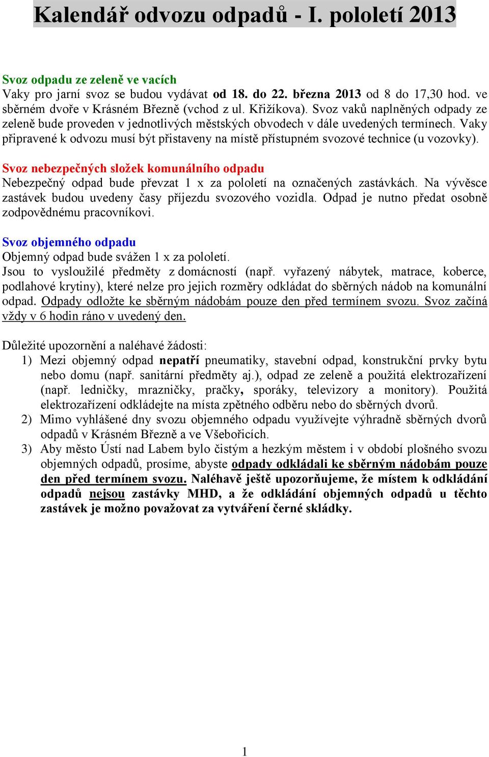 Vaky připravené k odvozu musí být přistaveny na místě přístupném svozové technice (u vozovky).