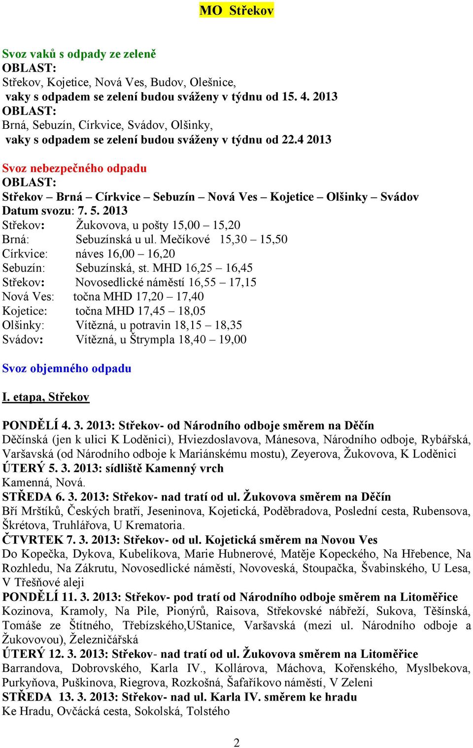 4 2013 Svoz nebezpečného odpadu Střekov Brná Církvice Sebuzín Nová Ves Kojetice Olšinky Svádov Datum svozu: 7. 5. 2013 Střekov: Žukovova, u pošty 15,00 15,20 Brná: Sebuzínská u ul.