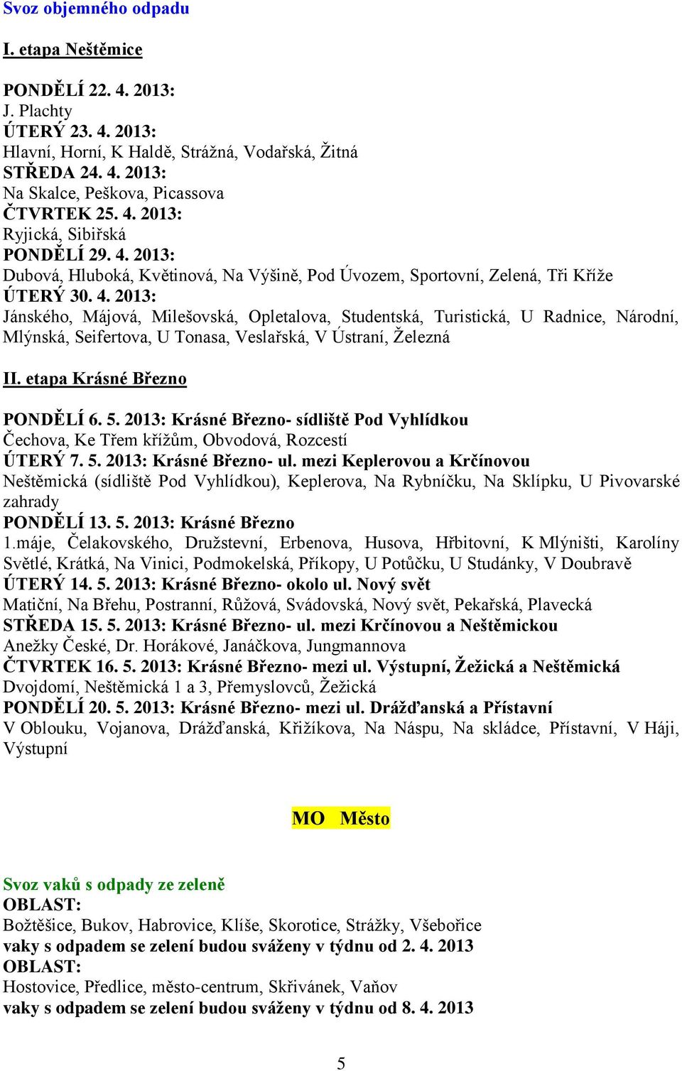 etapa Krásné Březno PONDĚLÍ 6. 5. 2013: Krásné Březno- sídliště Pod Vyhlídkou Čechova, Ke Třem křížům, Obvodová, Rozcestí ÚTERÝ 7. 5. 2013: Krásné Březno- ul.