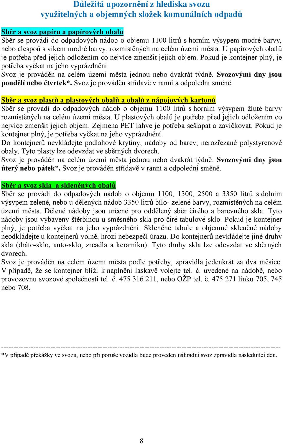 Pokud je kontejner plný, je potřeba vyčkat na jeho vyprázdnění. Svoz je prováděn na celém území města jednou nebo dvakrát týdně. Svozovými dny jsou pondělí nebo čtvrtek*.