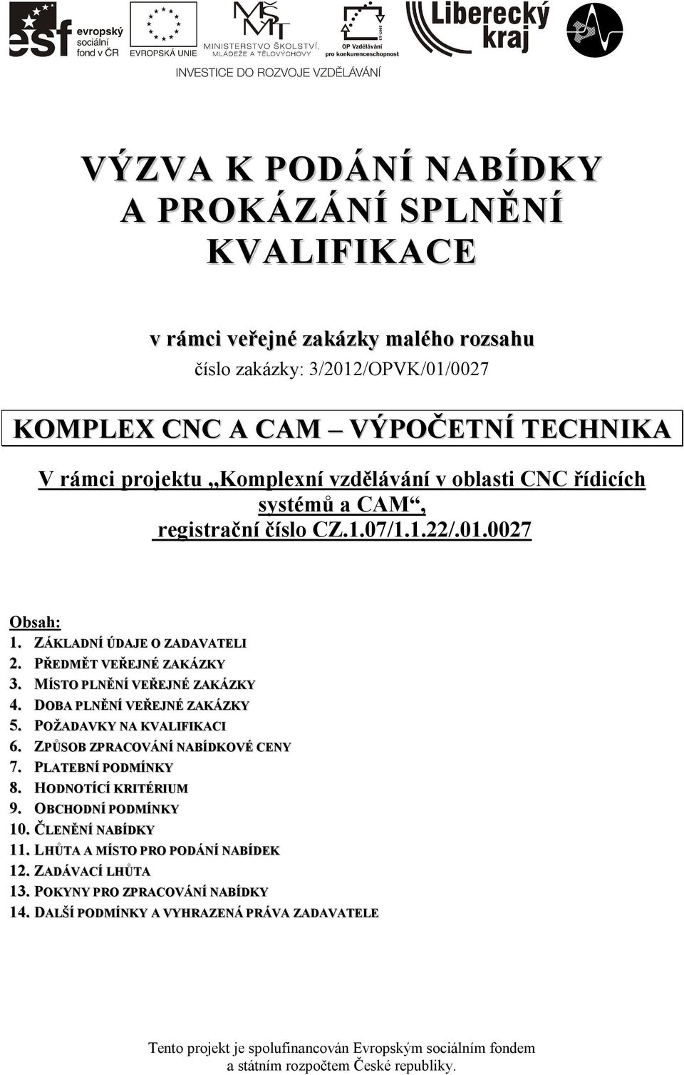 DOBA PLNĚNÍ VEŘEJNÉ ZAKÁZKY 5. POŽADAVKY NA KVALIFIKACI 6. ZPŮSOB ZPRACOVÁNÍ NABÍDKOVÉ CENY 7. PLATEBNÍ PODMÍNKY 8. HODNOTÍCÍ KRITÉRIUM 9. OBCHODNÍ PODMÍNKY 10. ČLENĚNÍ NABÍDKY 11.