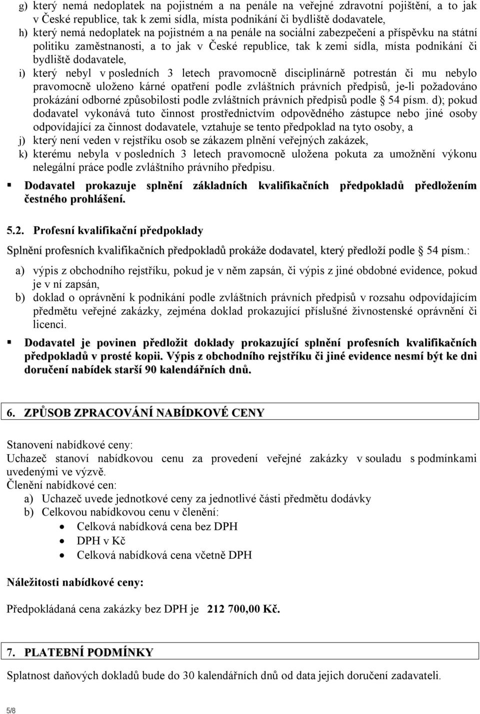 posledních 3 letech pravomocně disciplinárně potrestán či mu nebylo pravomocně uloženo kárné opatření podle zvláštních právních předpisů, je-li požadováno prokázání odborné způsobilosti podle