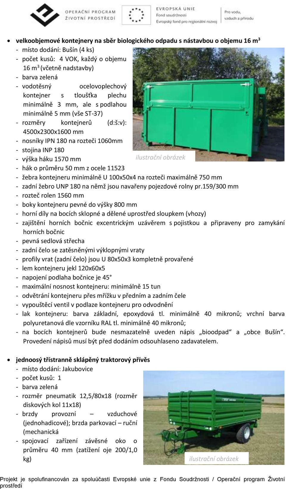 180 - výška háku 1570 mm - hák o průměru 50 mm z ocele 11523 - žebra kontejneru minimálně U 100x50x4 na rozteči maximálně 750 mm - zadní žebro UNP 180 na němž jsou navařeny pojezdové rolny pr.