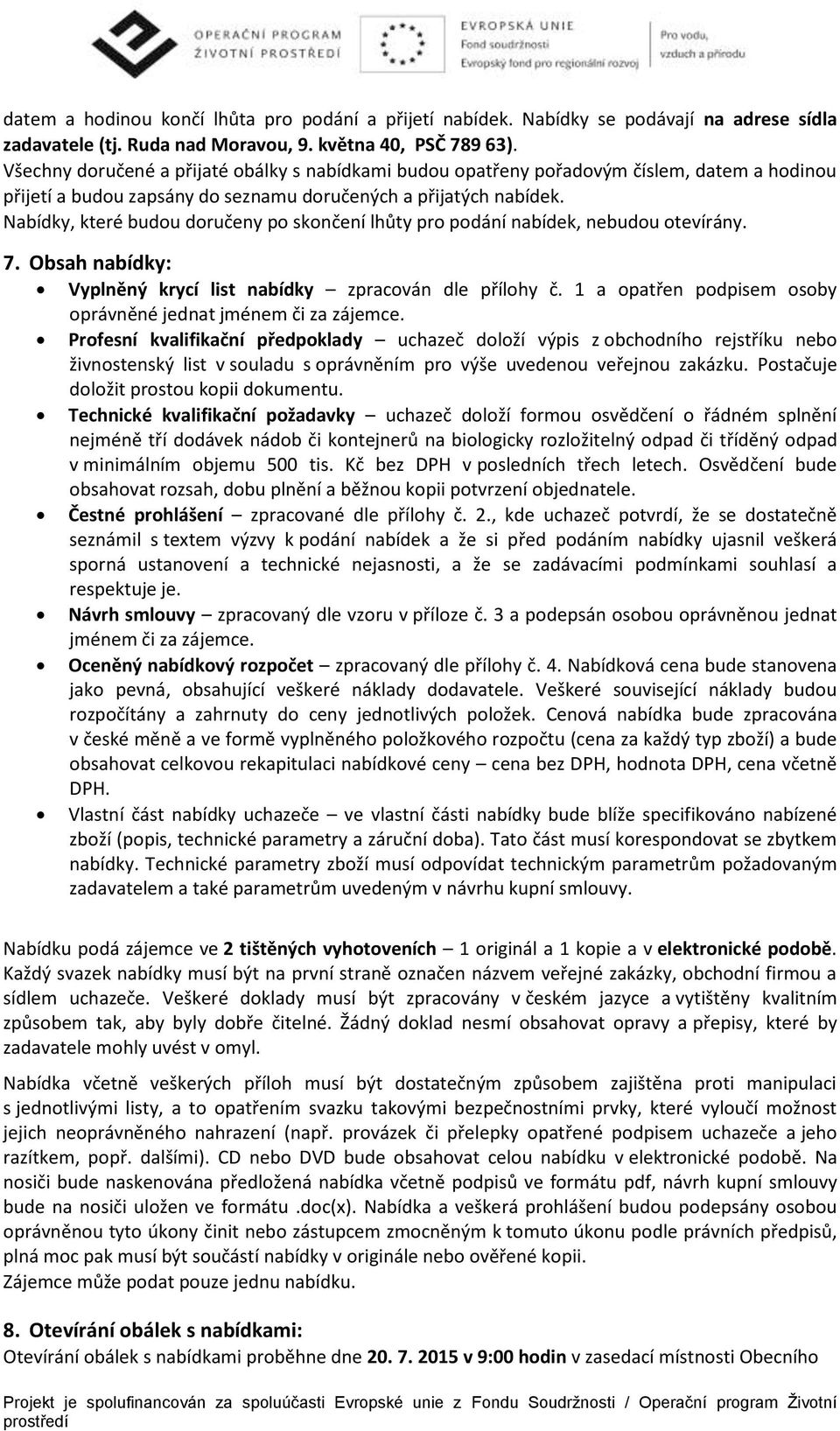 Nabídky, které budou doručeny po skončení lhůty pro podání nabídek, nebudou otevírány. 7. Obsah nabídky: Vyplněný krycí list nabídky zpracován dle přílohy č.