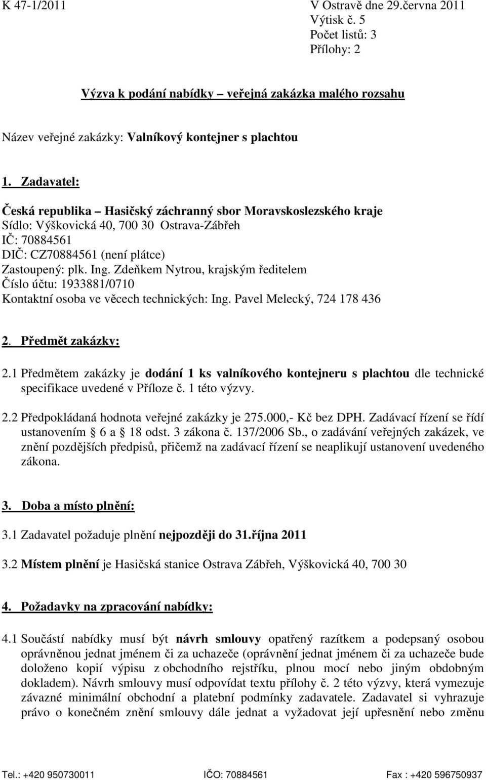 Zdeňkem Nytrou, krajským ředitelem Číslo účtu: 1933881/0710 Kontaktní osoba ve věcech technických: Ing. Pavel Melecký, 724 178 436 2. Předmět zakázky: 2.