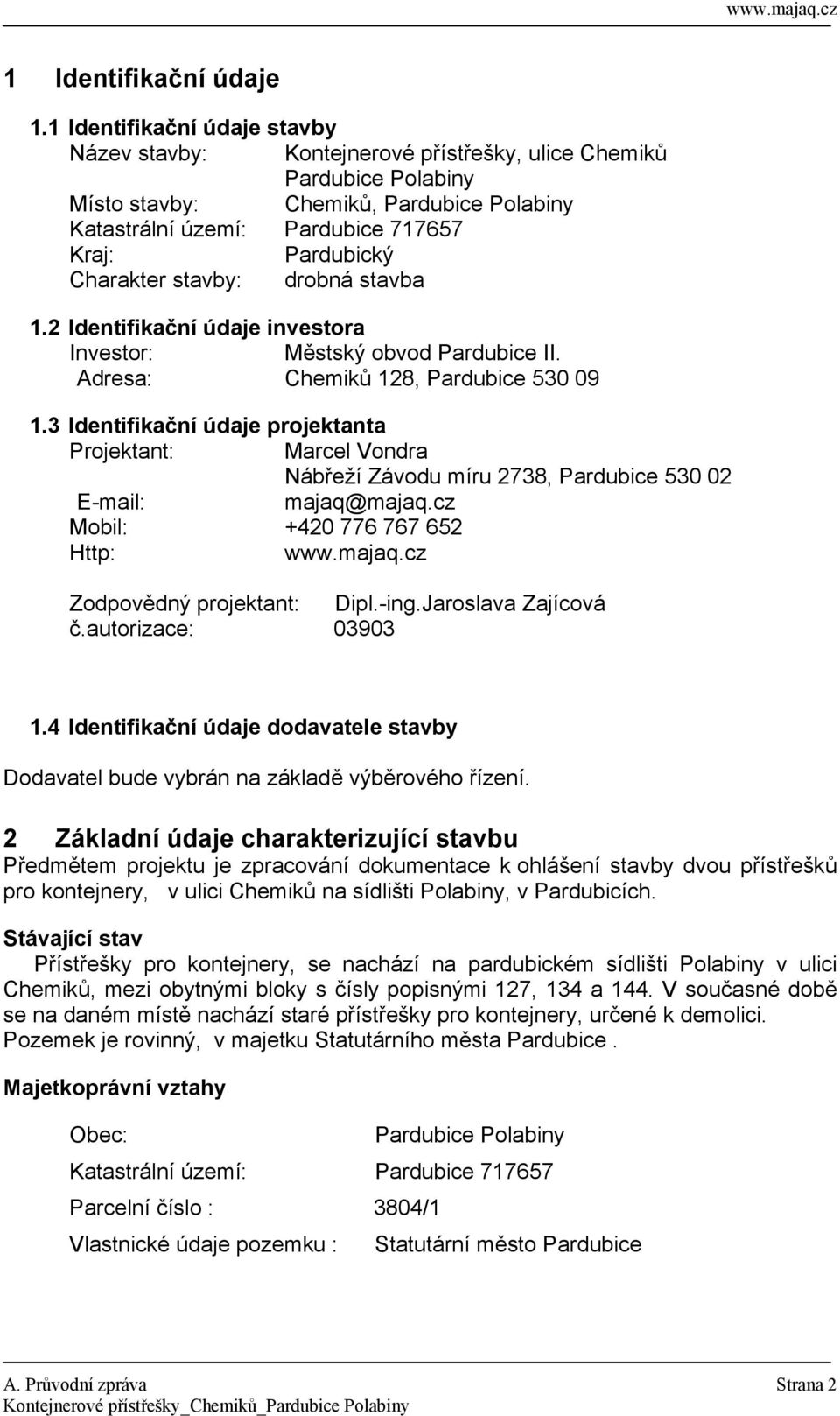 Charakter stavby: drobná stavba 1.2 Identifikační údaje investora Investor: Městský obvod Pardubice II. Adresa: Chemiků 128, Pardubice 530 09 1.