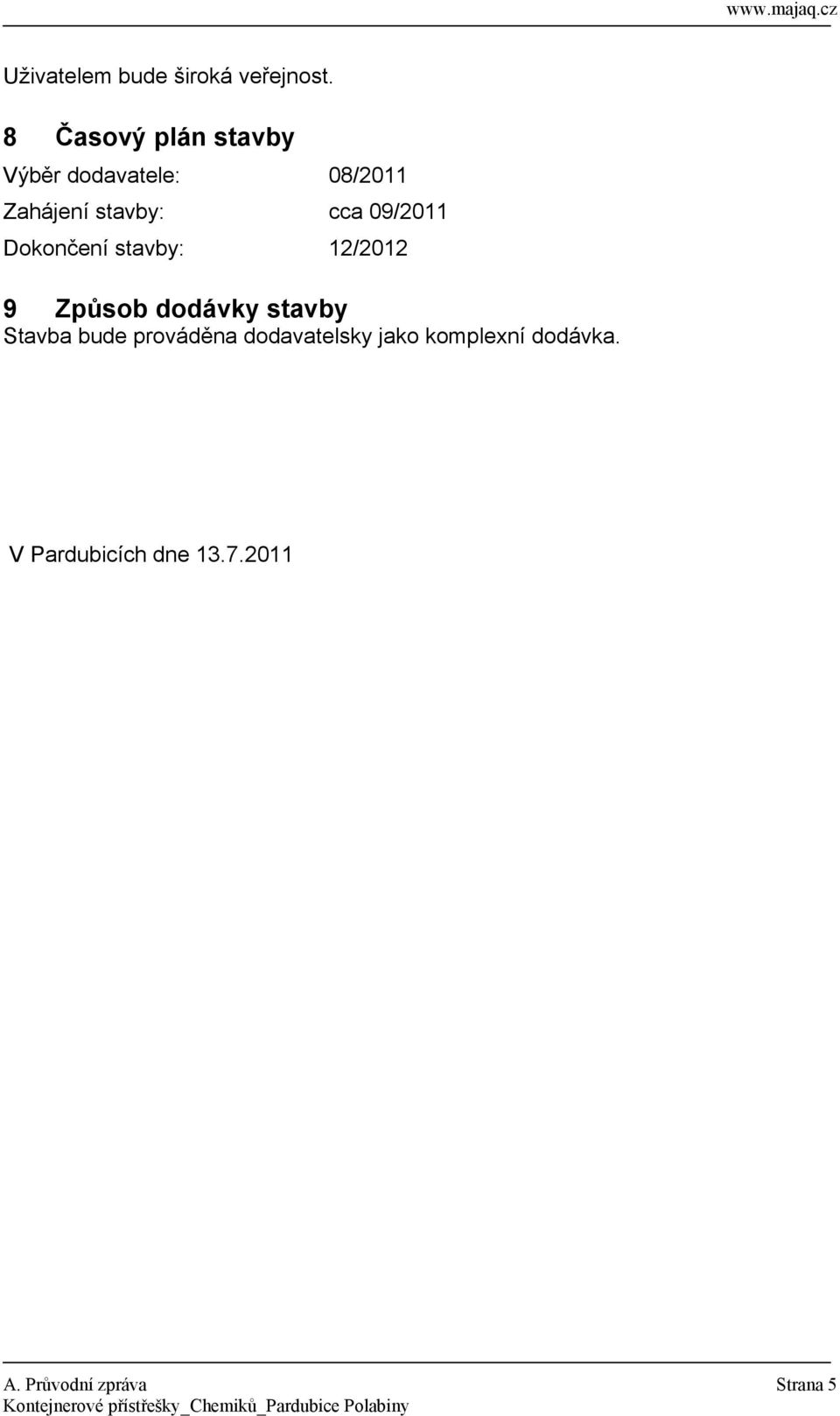 09/2011 Dokončení stavby: 12/2012 9 Způsob dodávky stavby Stavba