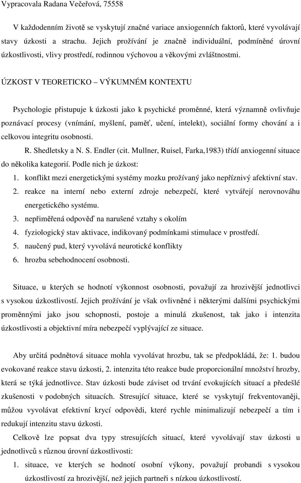 ÚZKOST V TEORETICKO VÝKUMNÉM KONTEXTU Psychologie pistupuje k úzkosti jako k psychické promnné, která významn ovlivuje poznávací procesy (vnímání, myšlení, pam, uení, intelekt), sociální formy