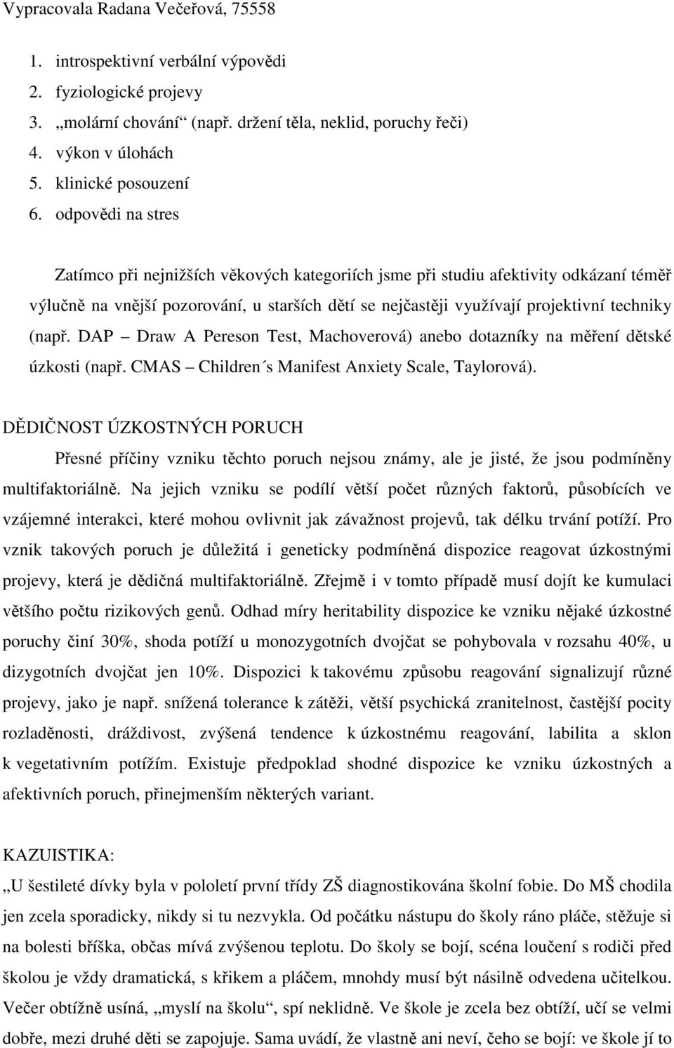 DAP Draw A Pereson Test, Machoverová) anebo dotazníky na mení dtské úzkosti (nap. CMAS Children s Manifest Anxiety Scale, Taylorová).